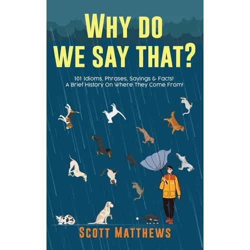 Why Do We Say That? 101 Idioms, Phrases, Sayings & Facts! A Brief History On Where They Come From!