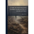 L'âme de nos soldats d'apres leurs actes et leurs lettres