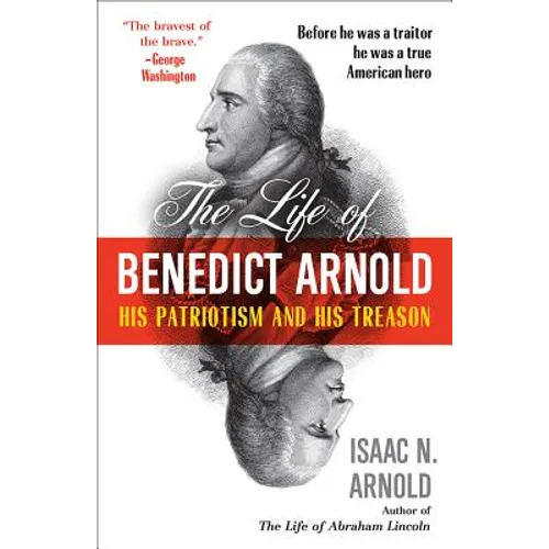 The Life of Benedict Arnold: His Patriotism and His Treason