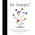 Be Happy!: A Little Book for a Happy You and a Better World