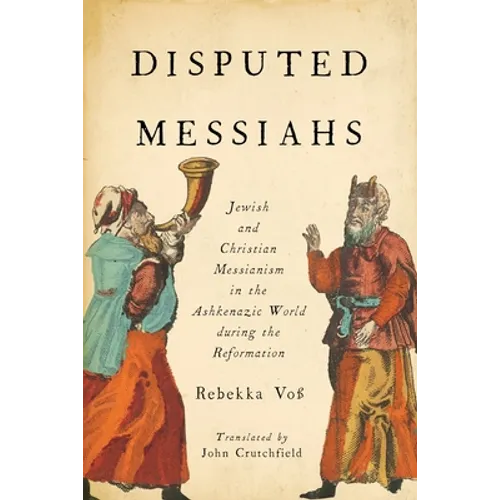 Disputed Messiahs: Jewish and Christian Messianism in the Ashkenazic World during the Reformation