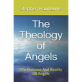 The Theology of Angels: The Purpose And Reality Of Angels