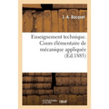 Enseignement technique. Cours élémentaire de mécanique appliquée: à l'usage des écoles primaires supérieures, des écoles professionnelles, des écoles