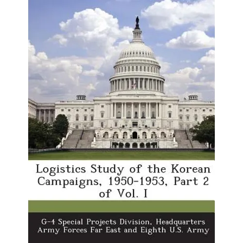 Logistics Study of the Korean Campaigns, 1950-1953, Part 2 of Vol. I