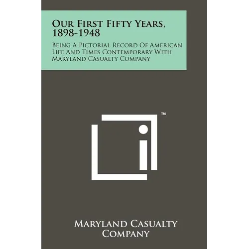 Our First Fifty Years, 1898-1948: Being a Pictorial Record of American Life and Times Contemporary with Maryland Casualty Company