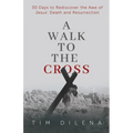 A Walk to the Cross: 30 Days to Rediscover the Awe of Jesus' Death and Resurrection