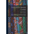 Through Masai Land: A Journey of Exploration Among the Snowclad Volcanic Mountains and Strange Tribes of Eastern Equatorial Africa