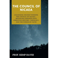 The Council of Nicaea: Unlocking Ancient Wisdom: The Council of Nicaea- Revealing Insights into Christian History, Theology, and the Power of Faith