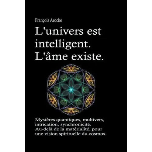 L'univers est intelligent. L'âme existe. Mystères quantiques, multivers, intrication, synchronicité. Au-delà de la matérialité, pour une vision spirit