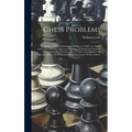 Chess Problems: Being A Selection Of Original Positions, to Which Are Added Others, extracted From Rare And Valuable Works, forming To