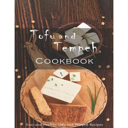 Tofu and Tempeh Cookbook: Easy and Healthy Tofu and Tempeh Recipes - Paperback