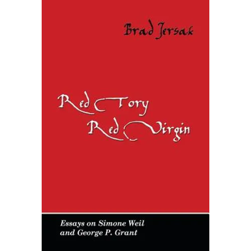 Red Tory, Red Virgin: Essays on Simone Weil and George P. Grant