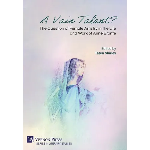 A Vain Talent? The Question of Female Artistry in the Life and Work of Anne Brontë