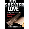 No Greater Love: How My Family Survived the Genocide in Rwanda