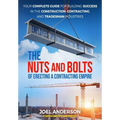 The Nuts and Bolts of Erecting a Contracting Empire: Your Complete Guide for Building Success in the Construction, Contracting, and Tradesman Industri