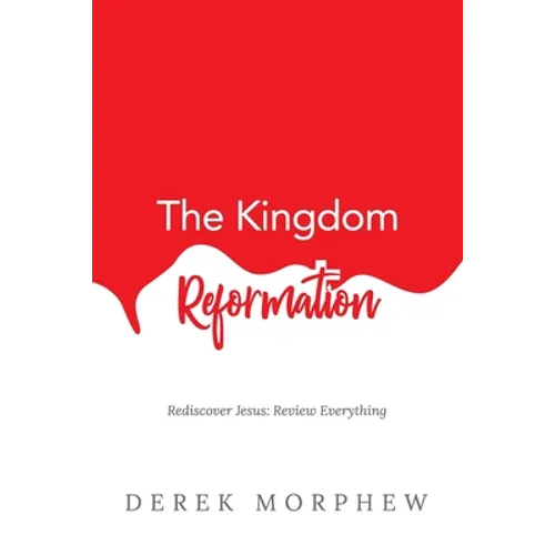 The Kingdom Reformation: Rediscover Jesus: Review Everything!