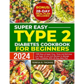 Super Easy Type 2 Diabetes Cookbook for Beginners 2024: 1500 Days of Super Easy, Tasty and Delicious Low Sugar & Low-Carb Recipes to Manage Type 2 Dia