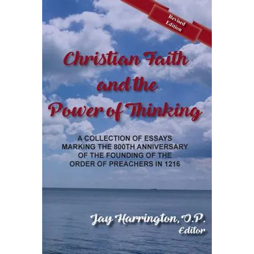 Christian Faith and The Power of Thinking: A Collection of Essays, Marking the 800th Anniversary of the Founding of the Order of Preachers in 1216
