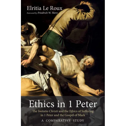 Ethics in 1 Peter: The Imitatio Christi and the Ethics of Suffering in 1 Peter and the Gospel of Mark-A Comparative Study