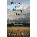 Where the Asparagus Grows: Inspirational Stories of the cultivation of my faith