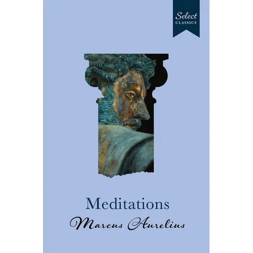 Select Classics: Meditations: (Original, Unabridged Classic, Premium Hardbound Collector's Edition, Ideal for Gifting)