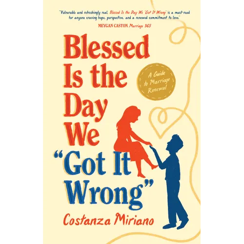 Blessed Is the Day We Got It Wrong: A Guide to Marriage Renewal