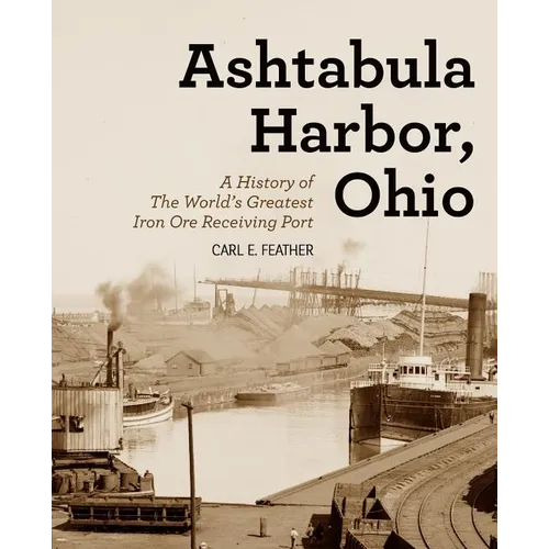 Ashtabula Harbor, Ohio: A History of the World's Greatest Iron Ore Receiving Port