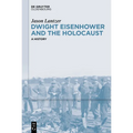 Dwight Eisenhower and the Holocaust: A History