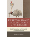 Kierkegaard and the Legitimacy of the Comic: Understanding the Relevance of Irony, Humor, and the Comic for Ethics and Religion