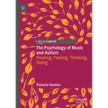 The Psychology of Music and Autism: Hearing, Feeling, Thinking, Doing
