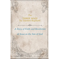 The Three Magi: A Story Of Faith And A Revelation Of Jesus As The Son Of God