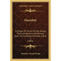 Hannibal: A History Of The Art Of War Among The Carthaginians And Romans Down To The Battle Of Pydna, 168 B. C. (1891)