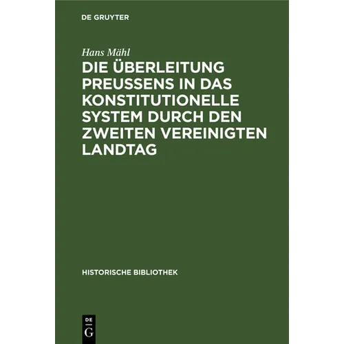 Die Überleitung Preußens in Das Konstitutionelle System Durch Den Zweiten Vereinigten Landtag
