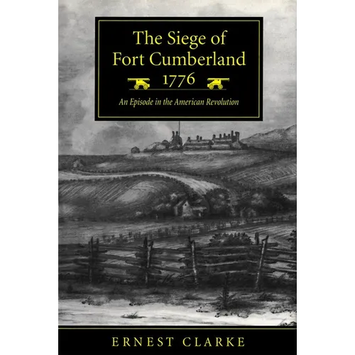 The Siege of Fort Cumberland, 1776: An Episode in the American Revolution
