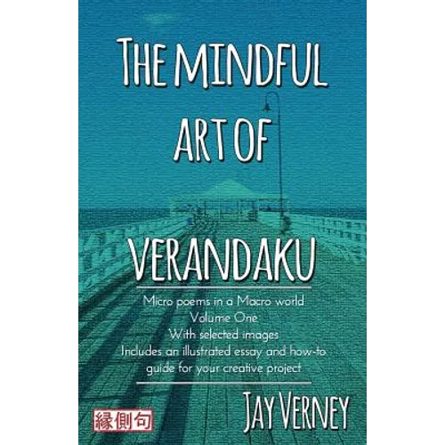 The Mindful Art of Verandaku: Micro Poems in a Macro World - Volume 1