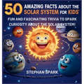 50 Amazing Facts About the Solar System for Kids: Fun and Fascinating Trivia to Spark Curiosity About the Solar System!