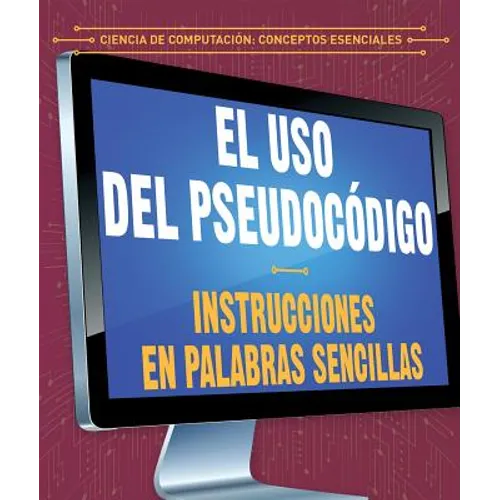 El USO del Pseudocódigo: Instrucciones En Palabras Sencillas (Using Pseudocode: Instructions in Plain English)