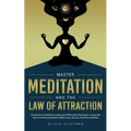 Master Meditation and The Law of Attraction: Introduction to Meditation, Hypnosis & Affirmation Techniques to Learn the Secret of Attracting Wealth, H