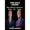The 2024 Vision: Who Will Fix America: Trump or Biden.