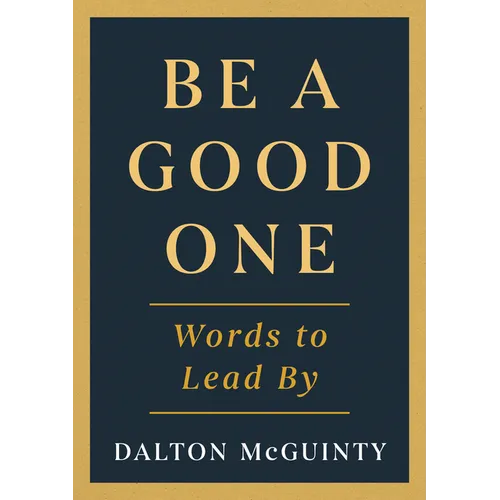 Be a Good One: Words to Lead by - Hardcover