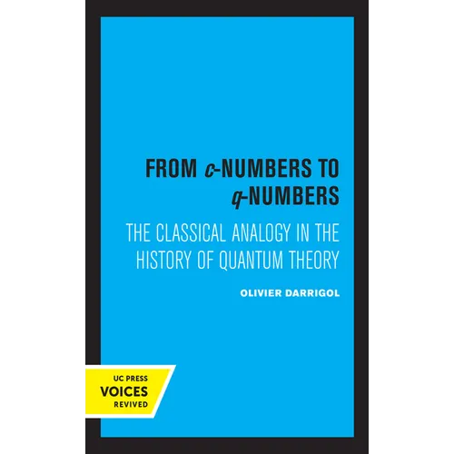From C-Numbers to Q-Numbers: The Classical Analogy in the History of Quantum Theory Volume 8