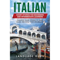 Italian Short Stories for Beginners and Intermediate Learners: Engaging Short Stories to Learn Italian and Build Your Vocabulary