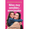 Niños muy sensibles y emocionales: Cómo acompañar, educar, apoyar y fortalecer amorosamente a tu hijo - Altamente sensible y feliz