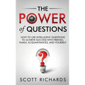 The Power of Questions: How to Use Intelligent Questions to Achieve Success with Friends, Family, Acquaintances, and Yourself