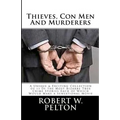 Thieves, Con Men & Murderers: A Unique & Exciting Collection of 11 of the Most Bizarre True Crime Stories Each of Which Would Make a Sensational Mov