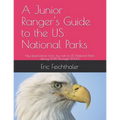 A Junior Ranger's Guide to the US National Parks: My observations from my visits to 48 US National Parks during 2015 through 2020