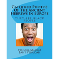 Gathered Photos Of The Ancient Hebrews In Europe: The Hebrews were and are black