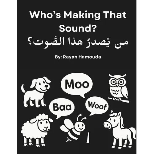 Who's Making That Sound? Bilingual Arabic-English Baby Book of Animal Sounds: High-Contrast Black and White Sensory Board Book for Newborns, Infants &