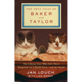 The True Tails of Baker and Taylor: The Library Cats Who Left Their Pawprints on a Small Town . . . and the World