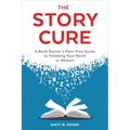 The Story Cure: A Book Doctor's Pain-Free Guide to Finishing Your Novel or Memoir